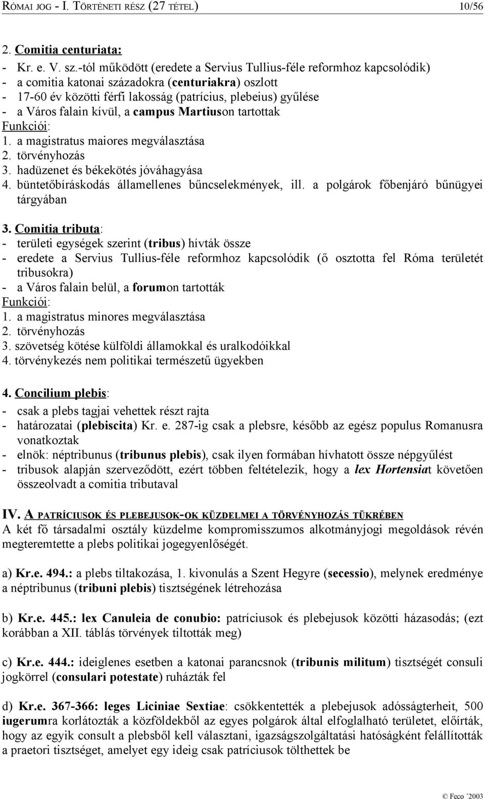 falain kívül, a campus Martiuson tartottak Funkciói: 1. a magistratus maiores megválasztása 2. törvényhozás 3. hadüzenet és békekötés jóváhagyása 4.