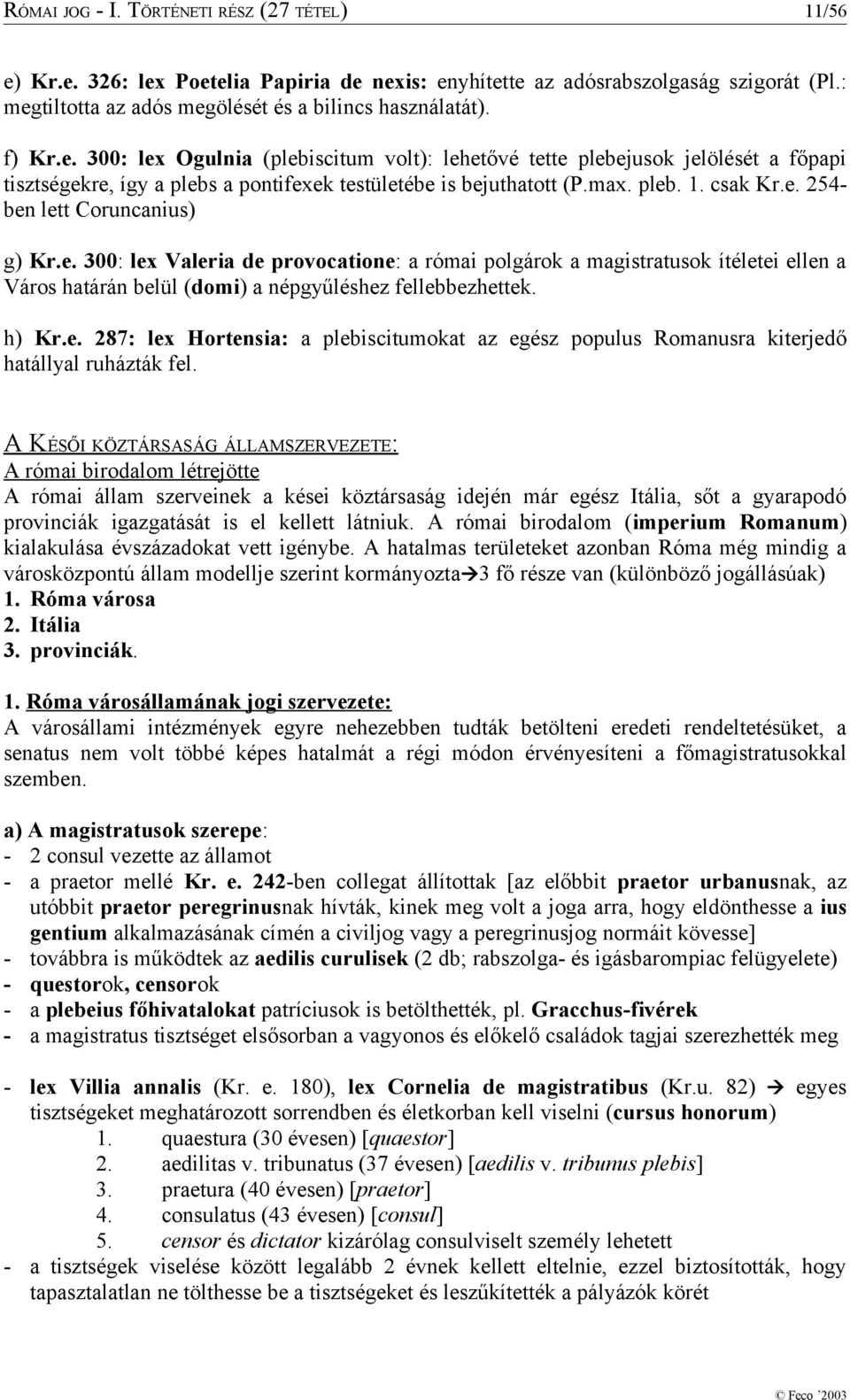 e. 300: lex Valeria de provocatione: a római polgárok a magistratusok ítéletei ellen a Város határán belül (domi) a népgyűléshez fellebbezhettek. h) Kr.e. 287: lex Hortensia: a plebiscitumokat az egész populus Romanusra kiterjedő hatállyal ruházták fel.