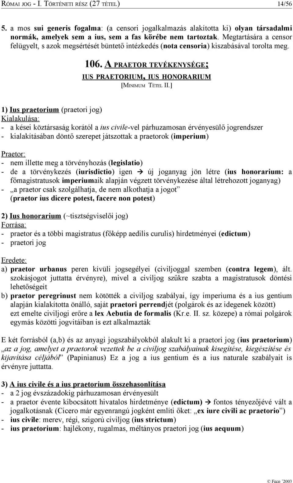 ] 1) Ius praetorium (praetori jog) Kialakulása: - a kései köztársaság korától a ius civile-vel párhuzamosan érvényesülő jogrendszer - kialakításában döntő szerepet játszottak a praetorok (imperium)