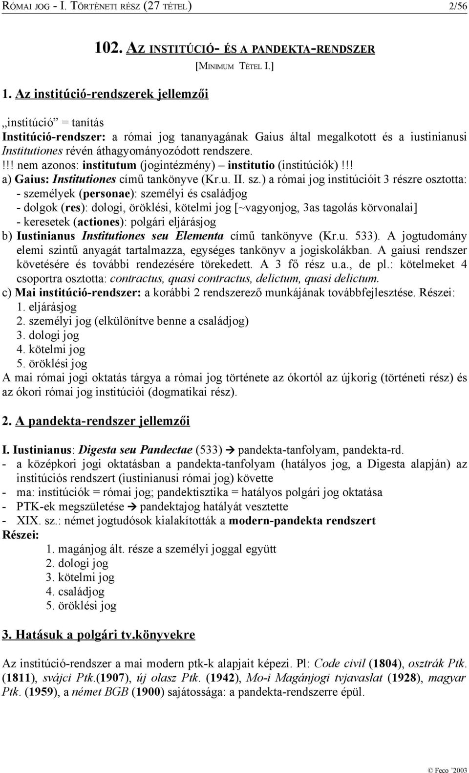 !!! nem azonos: institutum (jogintézmény) institutio (institúciók)!!! a) Gaius: Institutiones című tankönyve (Kr.u. II. sz.