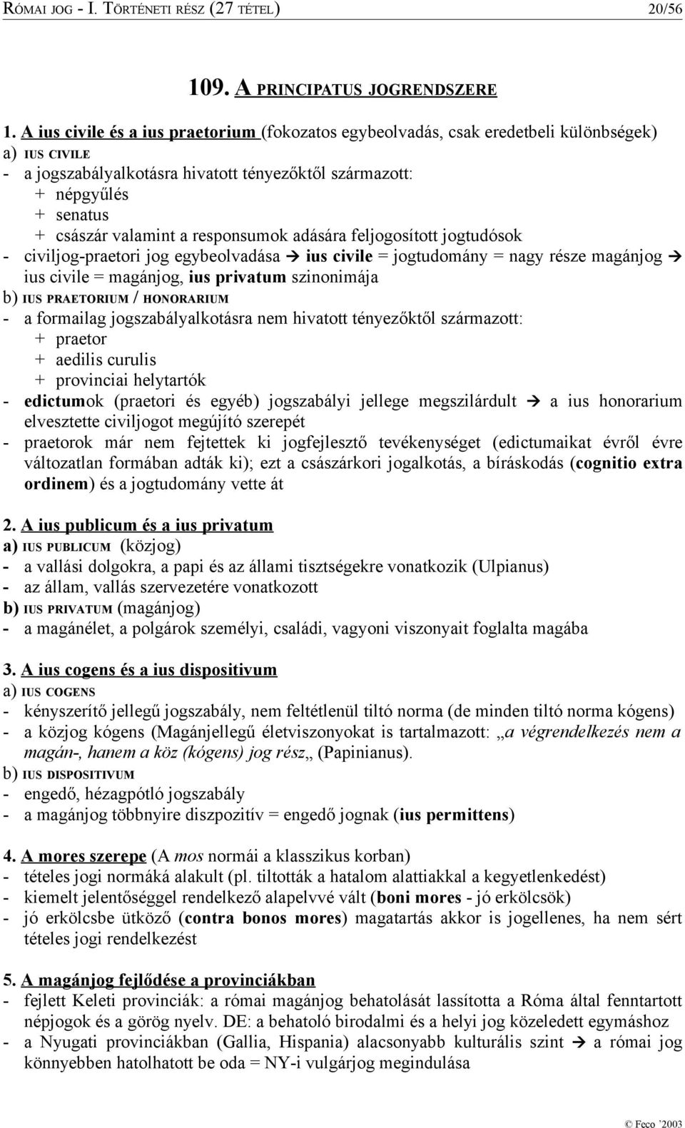 a responsumok adására feljogosított jogtudósok - civiljog-praetori jog egybeolvadása ius civile = jogtudomány = nagy része magánjog ius civile = magánjog, ius privatum szinonimája b) IUS PRAETORIUM /