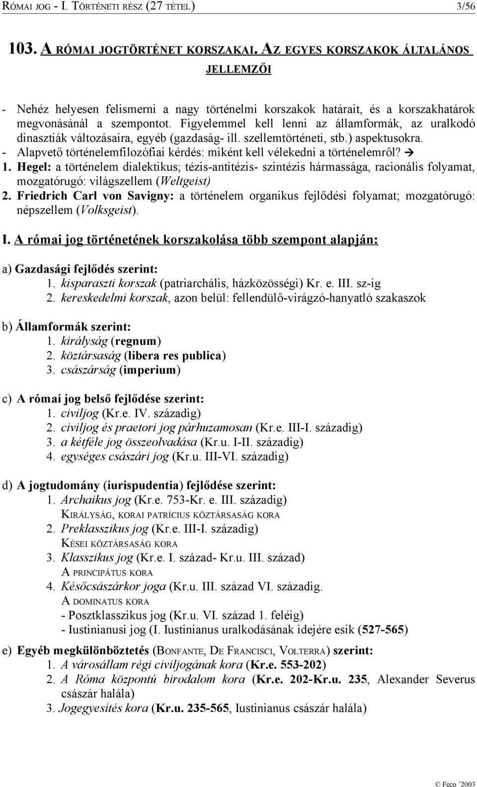 Figyelemmel kell lenni az államformák, az uralkodó dinasztiák változásaira, egyéb (gazdaság- ill. szellemtörténeti, stb.) aspektusokra.