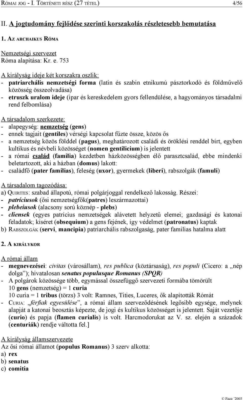 gyors fellendülése, a hagyományos társadalmi rend felbomlása) A társadalom szerkezete: - alapegység: nemzetség (gens) - ennek tagjait (gentiles) vérségi kapcsolat fűzte össze, közös ős - a nemzetség