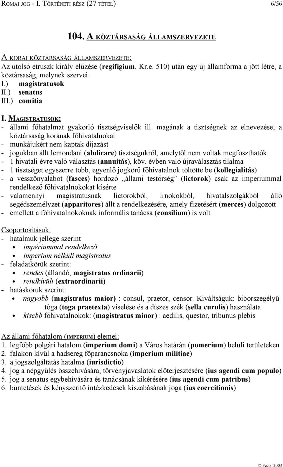 MAGISTRATUSOK: - állami főhatalmat gyakorló tisztségviselők ill.