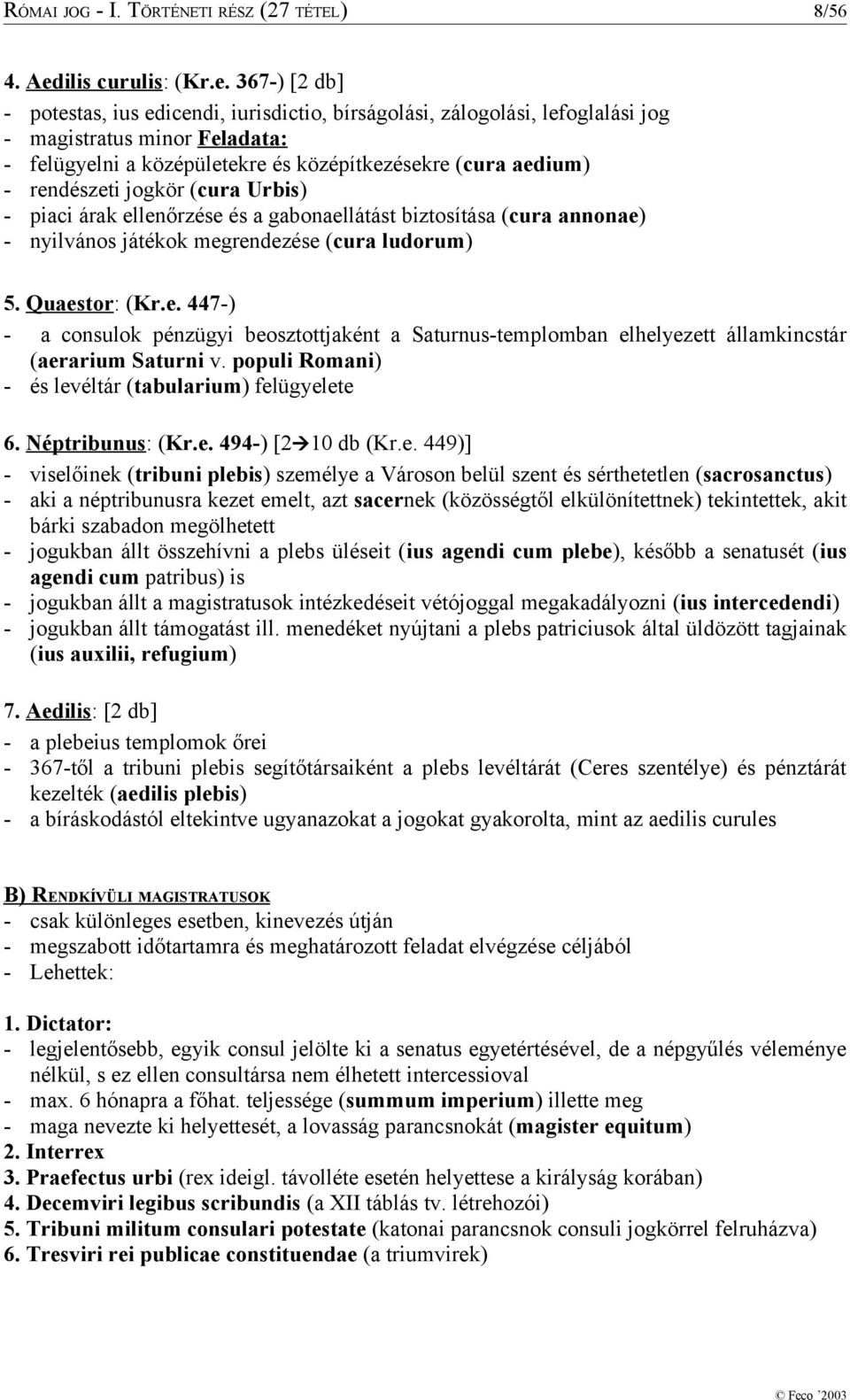 367-) [2 db] - potestas, ius edicendi, iurisdictio, bírságolási, zálogolási, lefoglalási jog - magistratus minor Feladata: - felügyelni a középületekre és középítkezésekre (cura aedium) - rendészeti