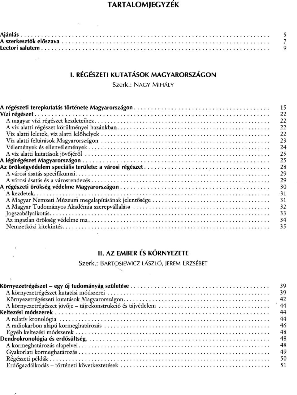 lelőhelyek 22 Víz alatti feltárások Magyarországon 23 Vélemények és ellenvélemények 24 A víz alatti kutatások jövőjéről 25 A légirégészet Magyarországon 25 Az örökségvédelem speciális területe: a