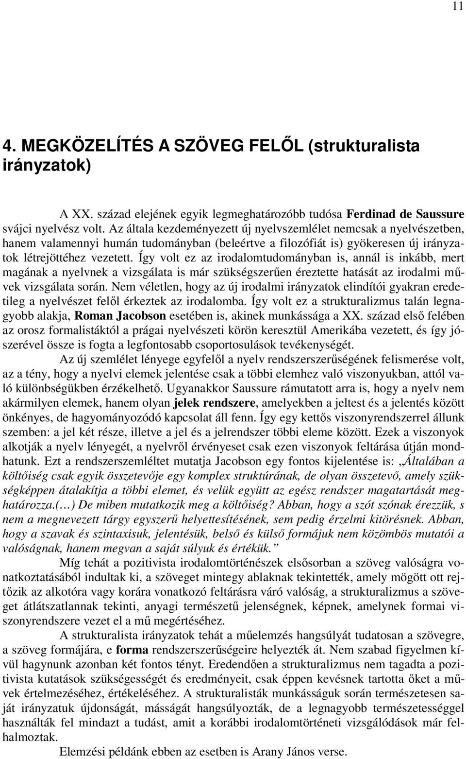 Így volt ez az irodalomtudományban is, annál is inkább, mert magának a nyelvnek a vizsgálata is már szükségszerűen éreztette hatását az irodalmi művek vizsgálata során.