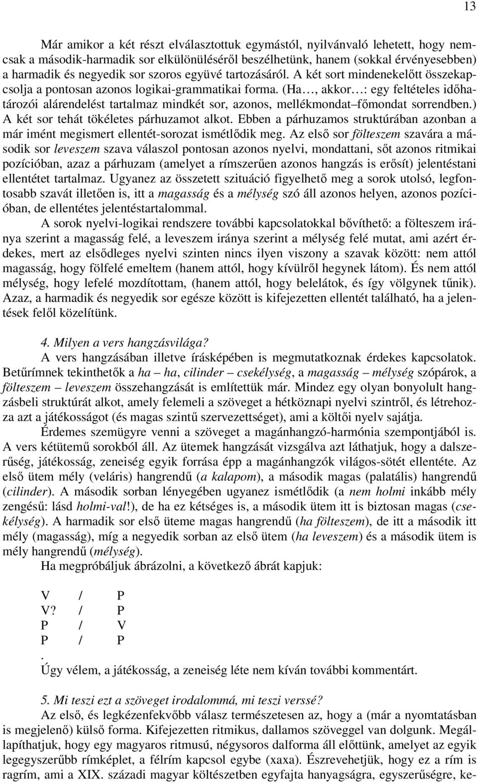 (Ha, akkor : egy feltételes időhatározói alárendelést tartalmaz mindkét sor, azonos, mellékmondat főmondat sorrendben.) A két sor tehát tökéletes párhuzamot alkot.