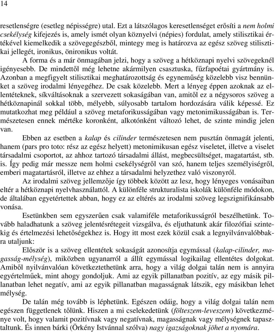 határozva az egész szöveg stilisztikai jellegét, ironikus, önironikus voltát. A forma és a már önmagában jelzi, hogy a szöveg a hétköznapi nyelvi szövegeknél igényesebb.