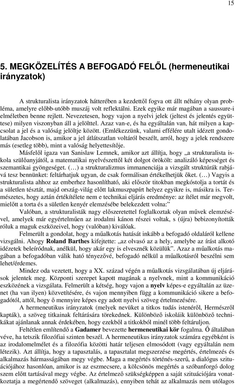 Azaz van-e, és ha egyáltalán van, hát milyen a kapcsolat a jel és a valóság jelöltje között.