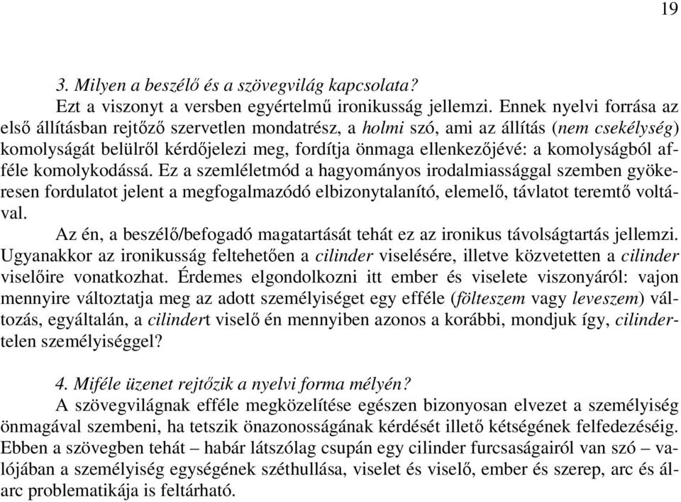 afféle komolykodássá. Ez a szemléletmód a hagyományos irodalmiassággal szemben gyökeresen fordulatot jelent a megfogalmazódó elbizonytalanító, elemelő, távlatot teremtő voltával.