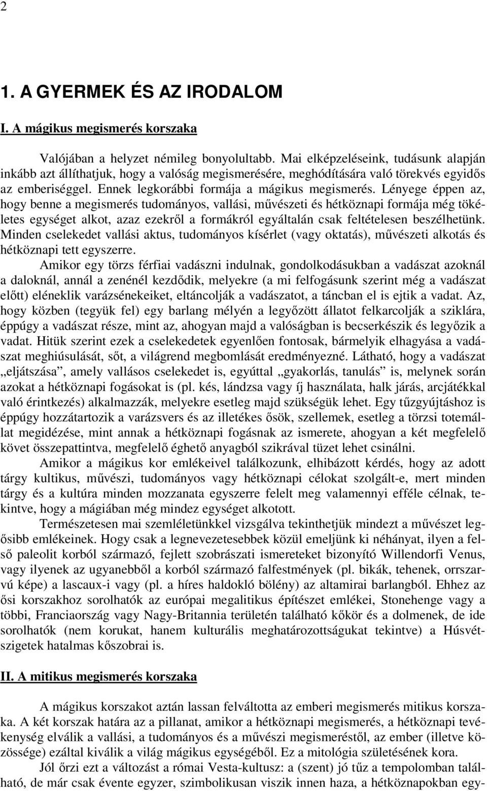 Lényege éppen az, hogy benne a megismerés tudományos, vallási, művészeti és hétköznapi formája még tökéletes egységet alkot, azaz ezekről a formákról egyáltalán csak feltételesen beszélhetünk.