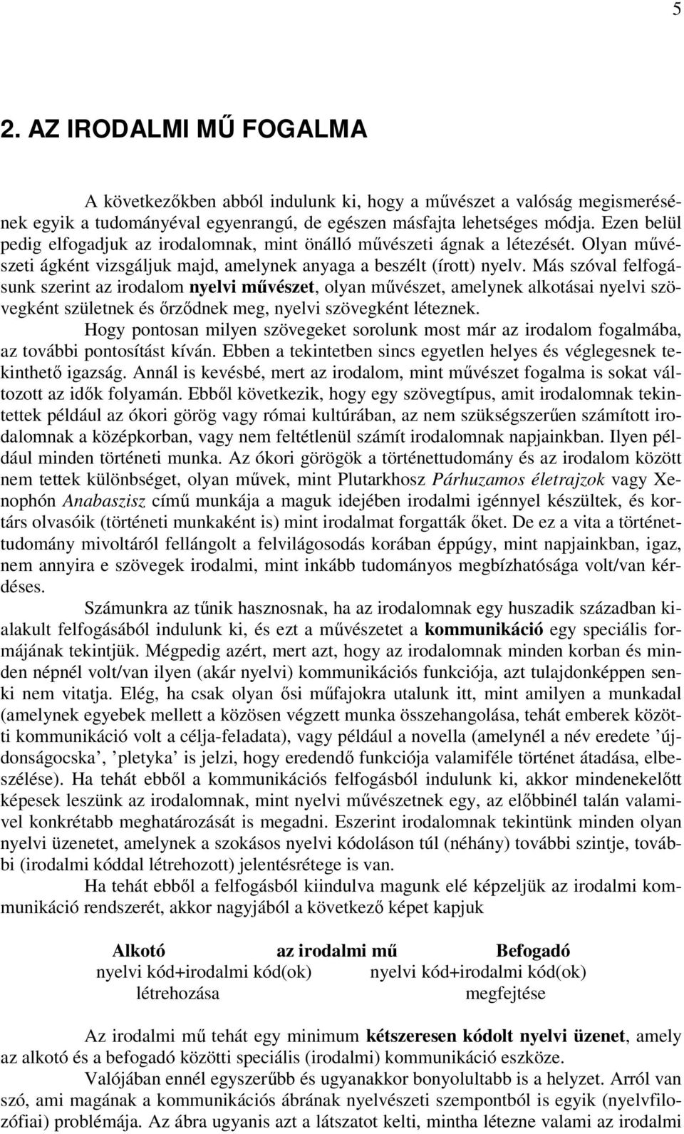 Más szóval felfogásunk szerint az irodalom nyelvi művészet, olyan művészet, amelynek alkotásai nyelvi szövegként születnek és őrződnek meg, nyelvi szövegként léteznek.