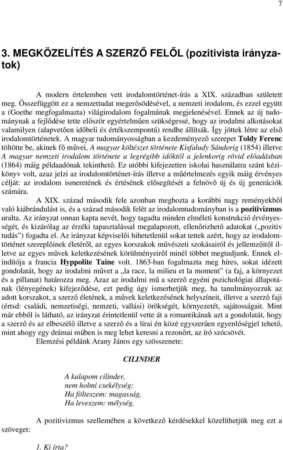 Ennek az új tudománynak a fejlődése tette először egyértelműen szükségessé, hogy az irodalmi alkotásokat valamilyen (alapvetően időbeli és értékszempontú) rendbe állítsák.