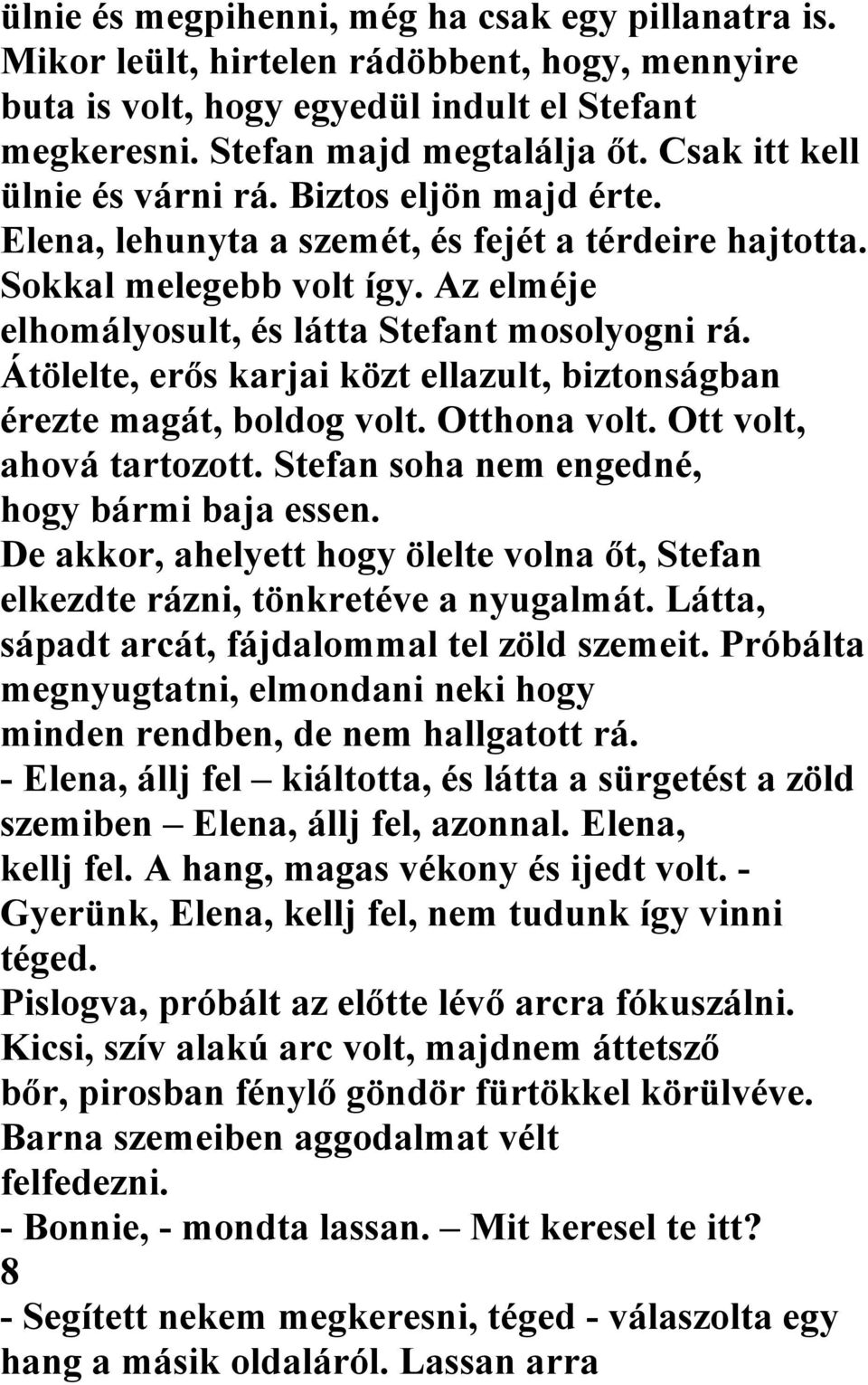 Átölelte, erős karjai közt ellazult, biztonságban érezte magát, boldog volt. Otthona volt. Ott volt, ahová tartozott. Stefan soha nem engedné, hogy bármi baja essen.