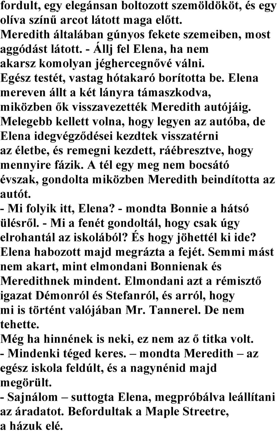 Melegebb kellett volna, hogy legyen az autóba, de Elena idegvégződései kezdtek visszatérni az életbe, és remegni kezdett, ráébresztve, hogy mennyire fázik.