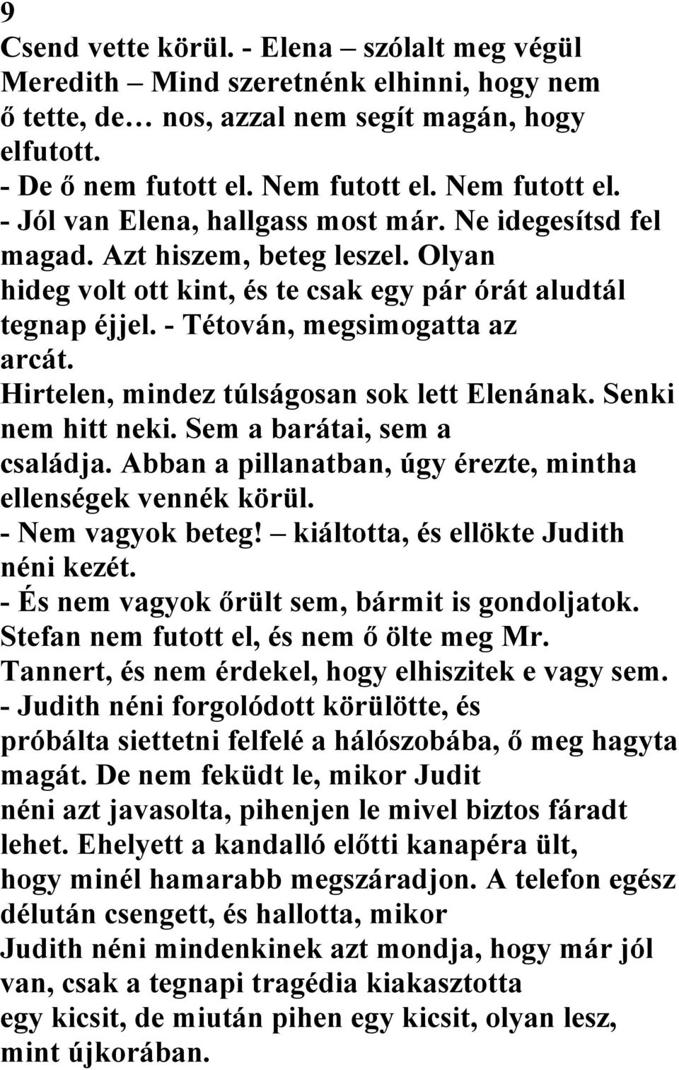 - Tétován, megsimogatta az arcát. Hirtelen, mindez túlságosan sok lett Elenának. Senki nem hitt neki. Sem a barátai, sem a családja. Abban a pillanatban, úgy érezte, mintha ellenségek vennék körül.