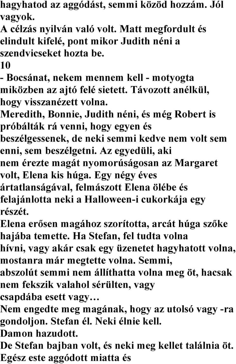 Meredith, Bonnie, Judith néni, és még Robert is próbálták rá venni, hogy egyen és beszélgessenek, de neki semmi kedve nem volt sem enni, sem beszélgetni.