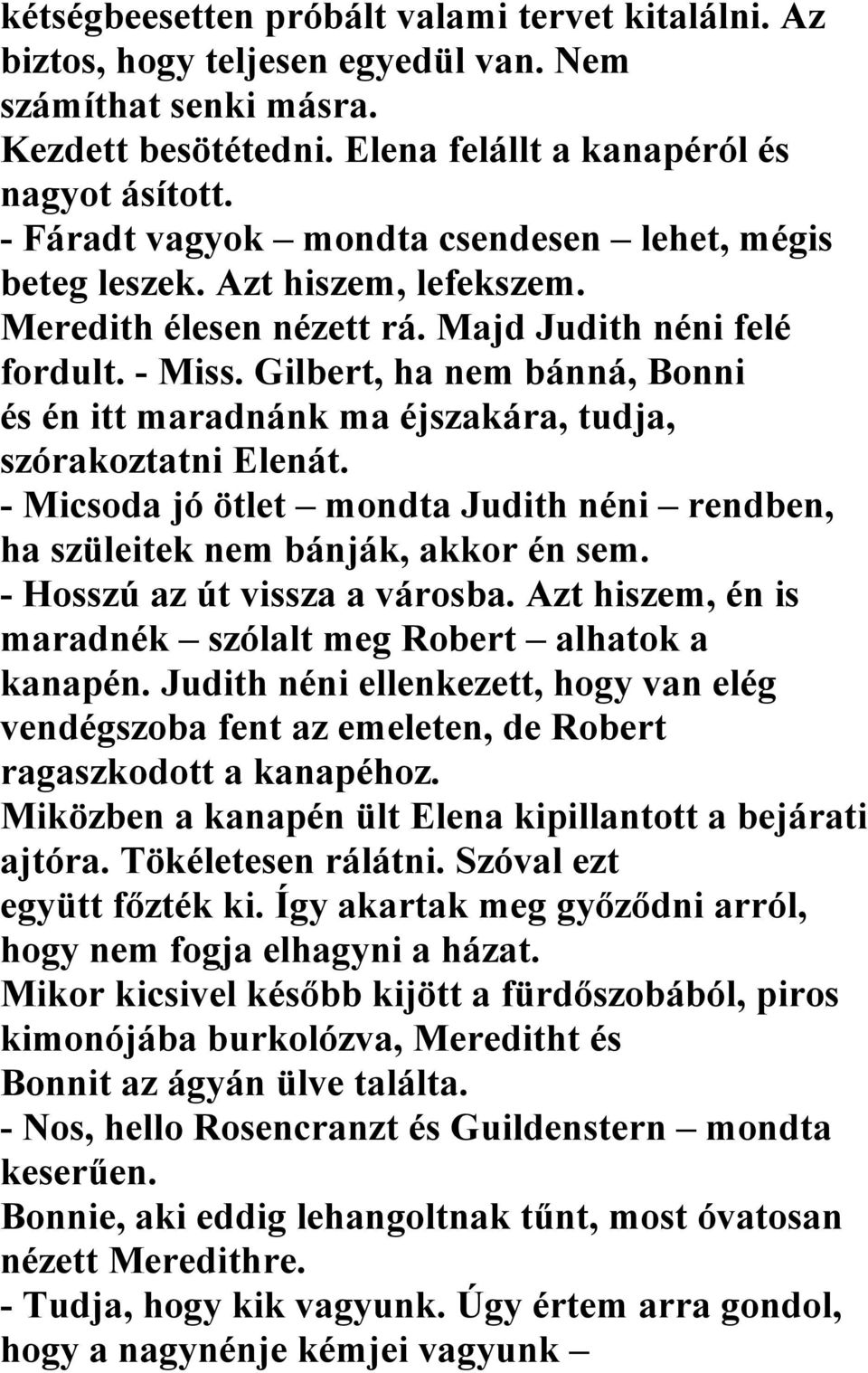 Gilbert, ha nem bánná, Bonni és én itt maradnánk ma éjszakára, tudja, szórakoztatni Elenát. - Micsoda jó ötlet mondta Judith néni rendben, ha szüleitek nem bánják, akkor én sem.