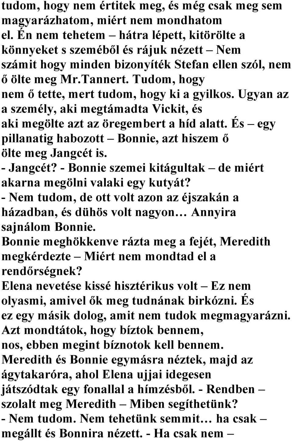 Tudom, hogy nem ő tette, mert tudom, hogy ki a gyilkos. Ugyan az a személy, aki megtámadta Vickit, és aki megölte azt az öregembert a híd alatt.