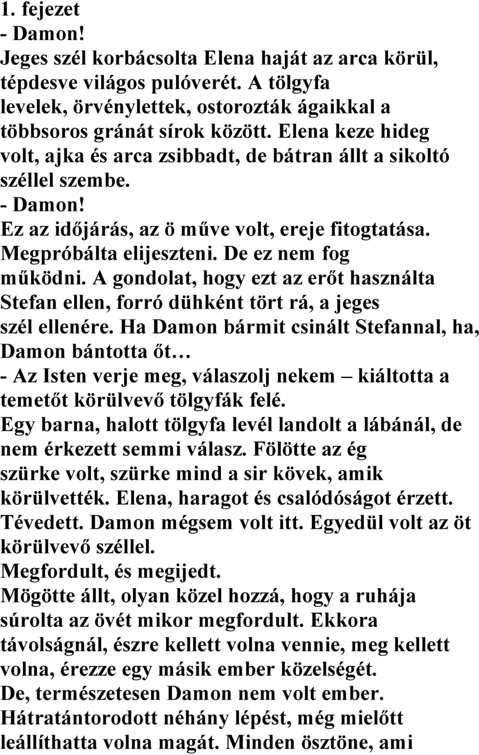 A gondolat, hogy ezt az erőt használta Stefan ellen, forró dühként tört rá, a jeges szél ellenére.