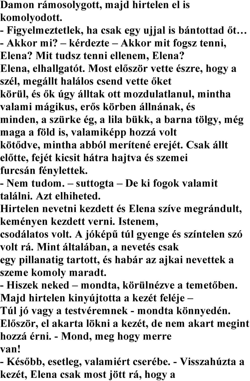 Most először vette észre, hogy a szél, megállt halálos csend vette őket körül, és ők úgy álltak ott mozdulatlanul, mintha valami mágikus, erős körben állnának, és minden, a szürke ég, a lila bükk, a