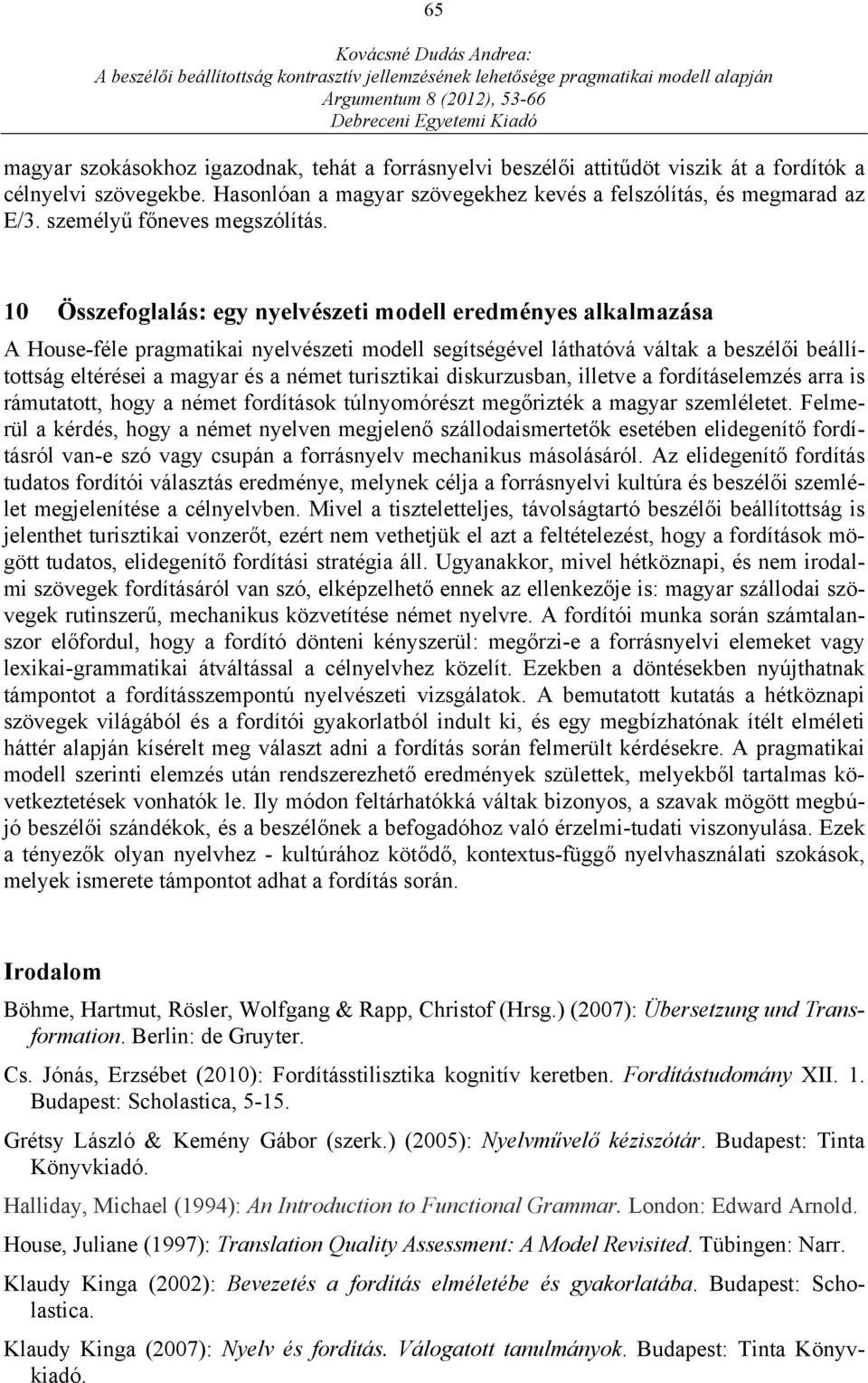 10 Összefoglalás: egy nyelvészeti modell eredményes alkalmazása A House-féle pragmatikai nyelvészeti modell segítségével láthatóvá váltak a beszélői beállítottság eltérései a magyar és a német