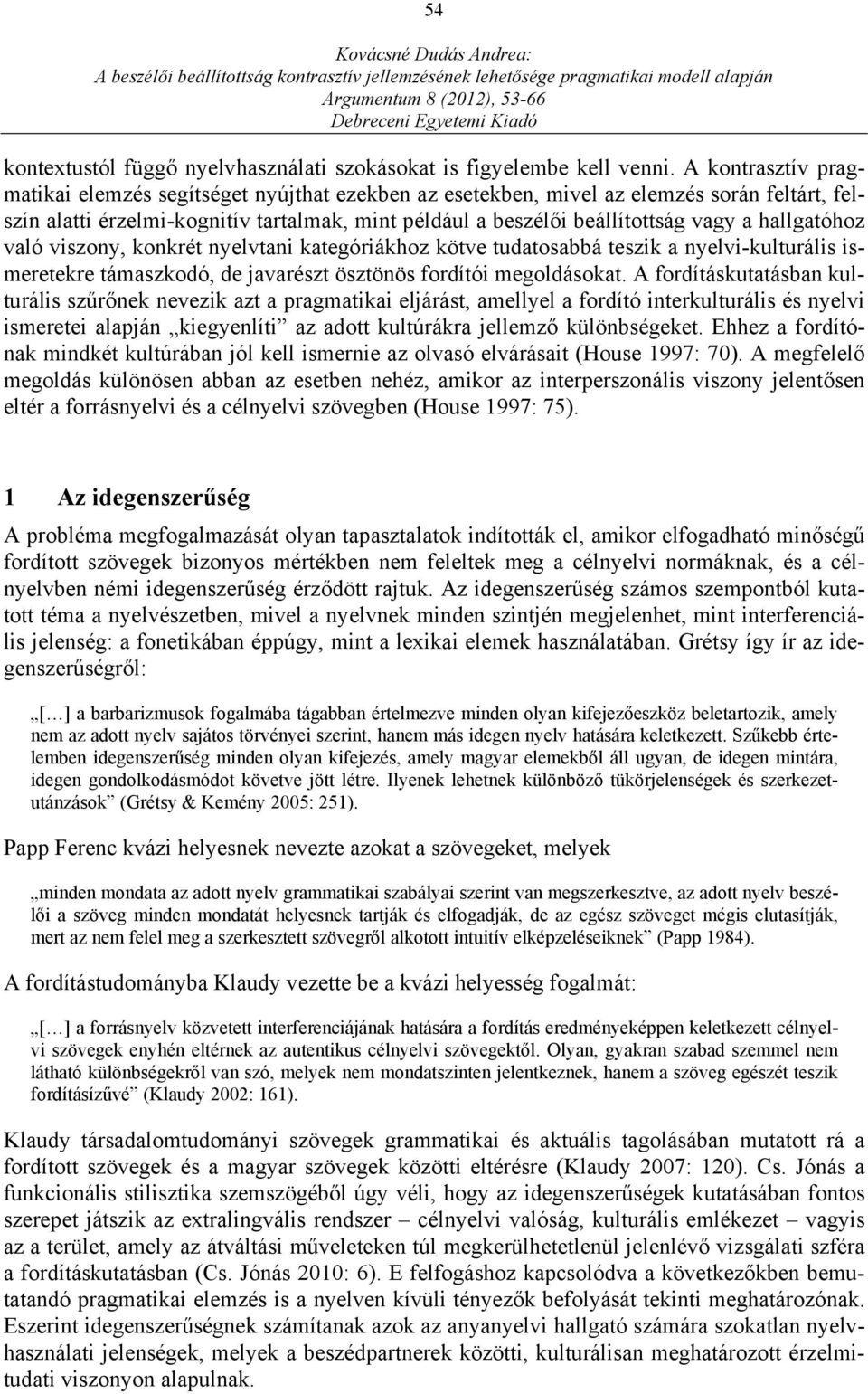 hallgatóhoz való viszony, konkrét nyelvtani kategóriákhoz kötve tudatosabbá teszik a nyelvi-kulturális ismeretekre támaszkodó, de javarészt ösztönös fordítói megoldásokat.