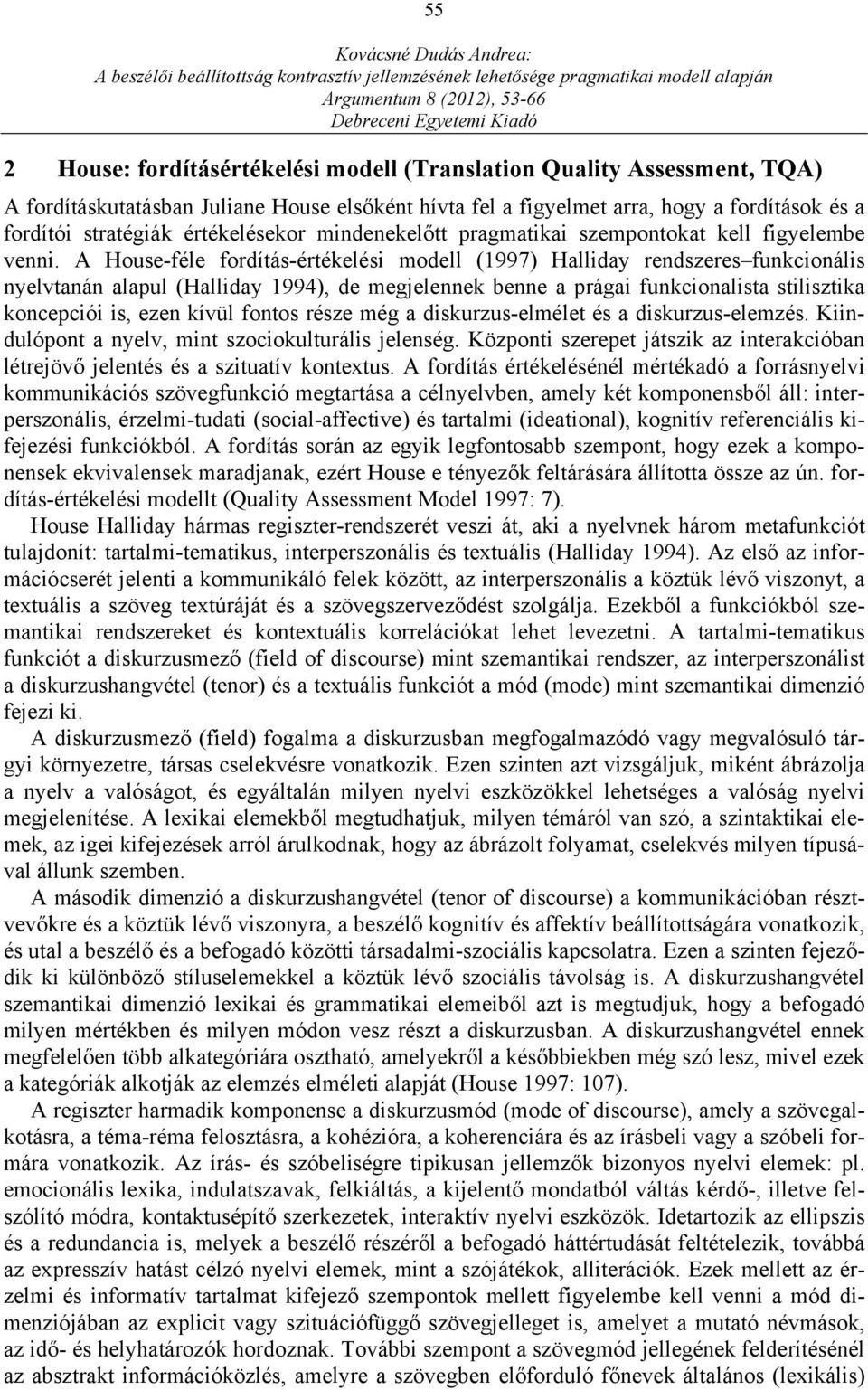 A House-féle fordítás-értékelési modell (1997) Halliday rendszeres funkcionális nyelvtanán alapul (Halliday 1994), de megjelennek benne a prágai funkcionalista stilisztika koncepciói is, ezen kívül