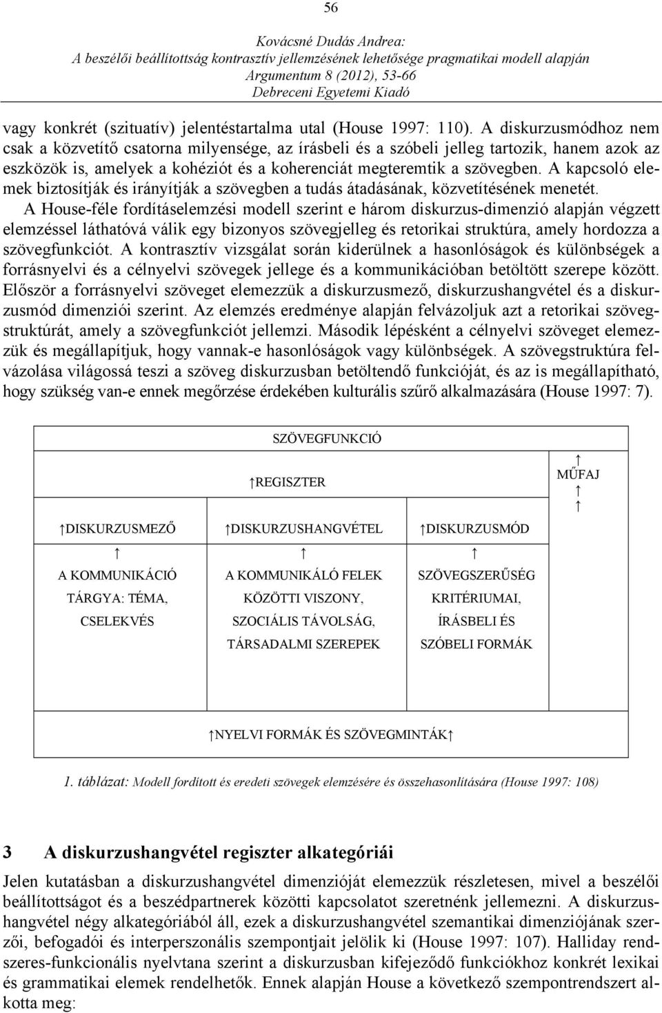 A kapcsoló elemek biztosítják és irányítják a szövegben a tudás átadásának, közvetítésének menetét.