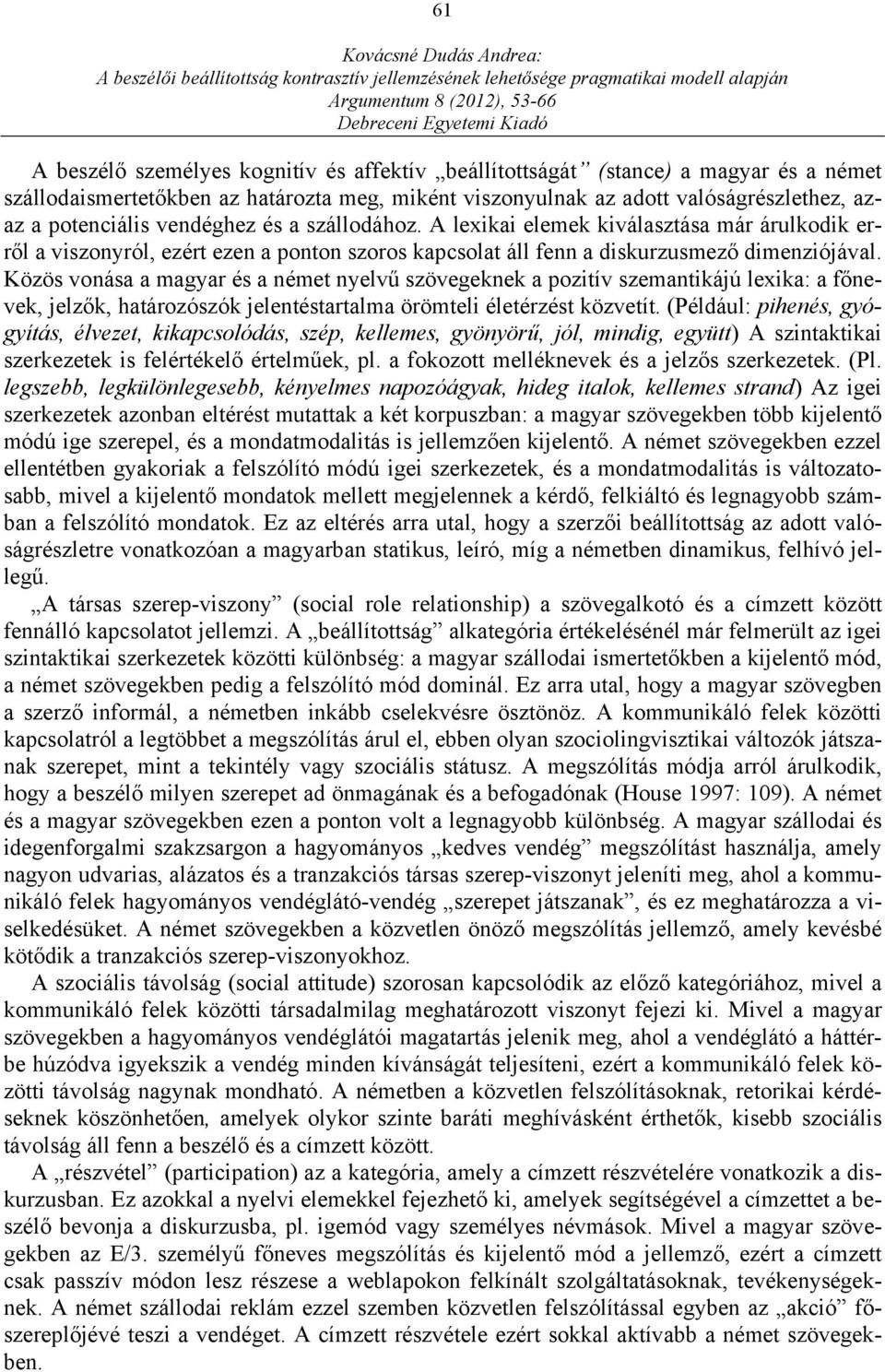 Közös vonása a magyar és a német nyelvű szövegeknek a pozitív szemantikájú lexika: a főnevek, jelzők, határozószók jelentéstartalma örömteli életérzést közvetít.