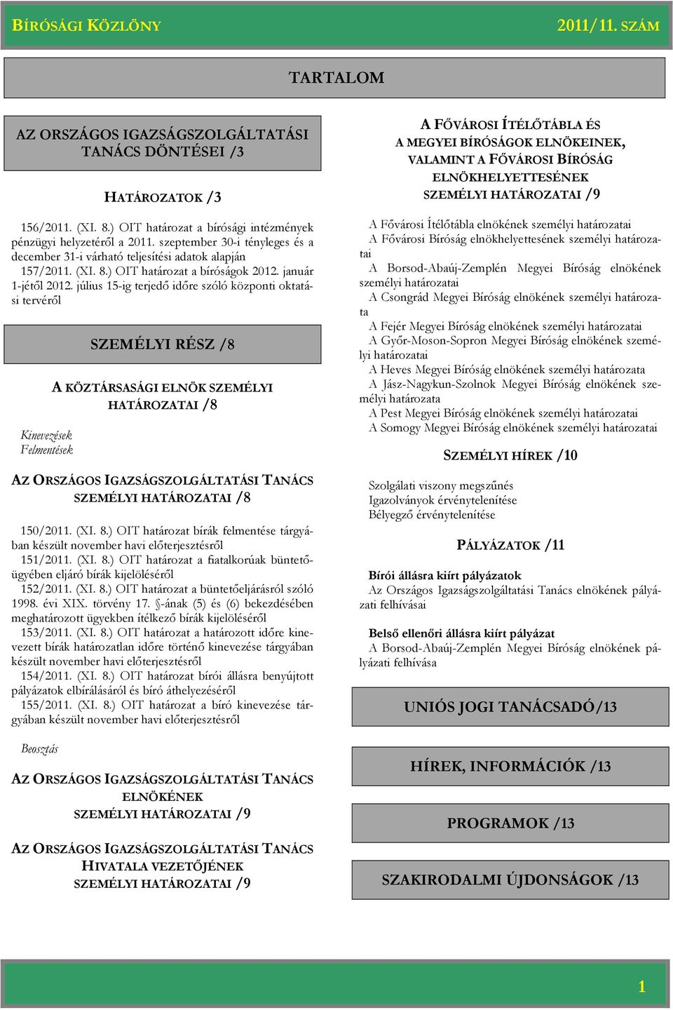 július 15-ig terjedő időre szóló központi oktatási tervéről Kinevezések Felmentések SZEMÉLYI RÉSZ /8 A KÖZTÁRSASÁGI ELNÖK SZEMÉLYI HATÁROZATAI /8 AZ ORSZÁGOS IGAZSÁGSZOLGÁLTATÁSI TANÁCS SZEMÉLYI