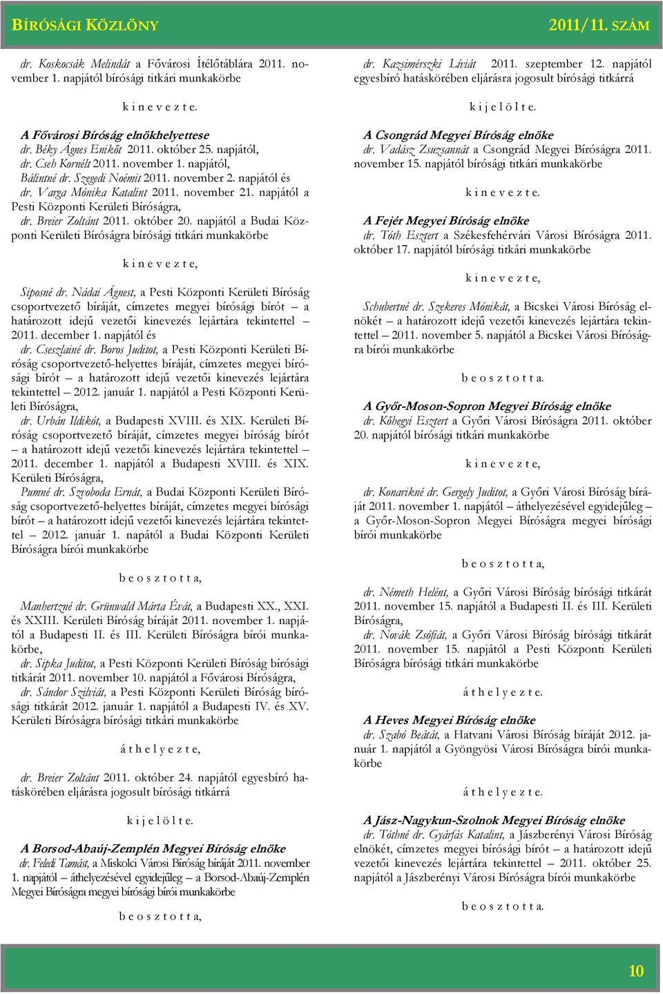 napjától a Pesti Központi Kerületi Bíróságra, dr. Breier Zoltánt 2011. október 20. napjától a Budai Központi Kerületi Bíróságra bírósági titkári munkakörbe k i n e v e z t e, Siposné dr.