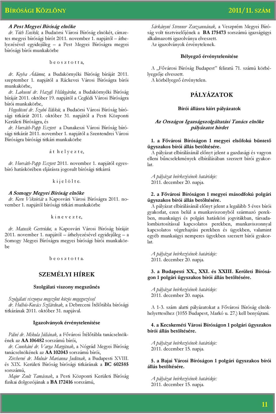 napjától a Ráckevei Városi Bíróságra bírói munkakörbe, dr. Lakosné dr. Hazafi Hildegárdot, a Budakörnyéki Bíróság bíráját 2011. október 19.