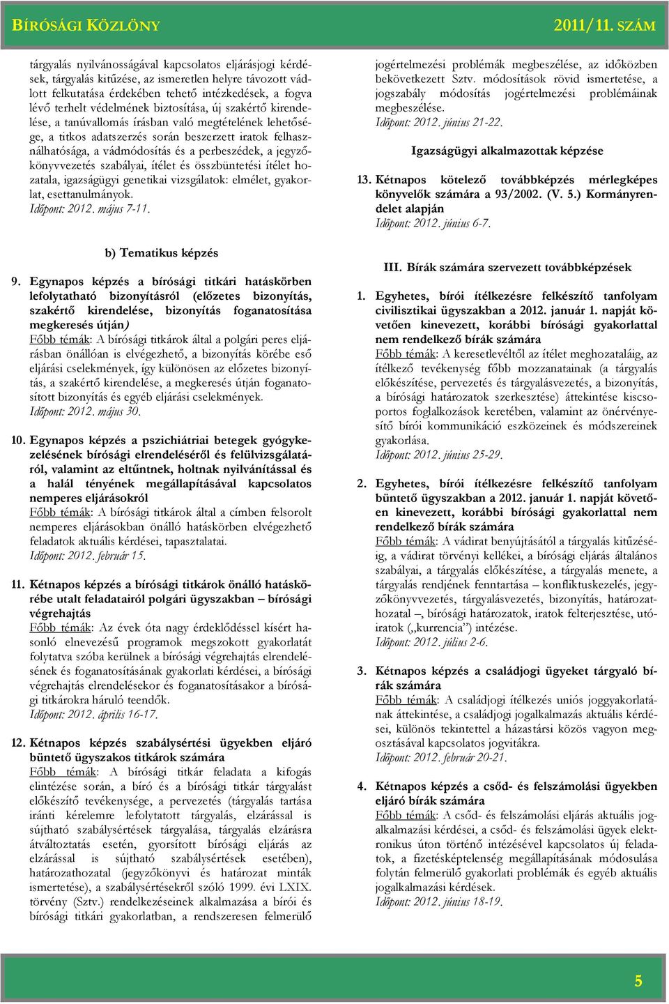 jegyzőkönyvvezetés szabályai, ítélet és összbüntetési ítélet hozatala, igazságügyi genetikai vizsgálatok: elmélet, gyakorlat, esettanulmányok. Időpont: 2012. május 7-11. b) Tematikus képzés 9.