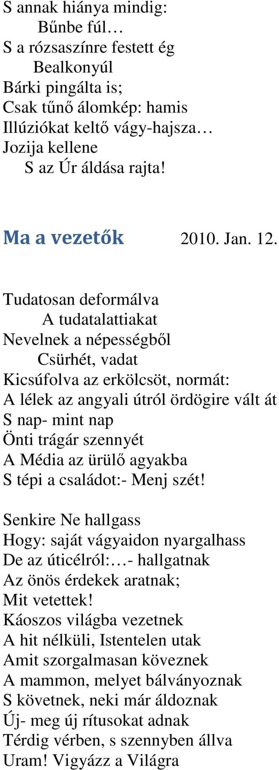 Tudatosan deformálva A tudatalattiakat Nevelnek a népességből Csürhét, vadat Kicsúfolva az erkölcsöt, normát: A lélek az angyali útról ördögire vált át S nap- mint nap Önti trágár szennyét A Média az