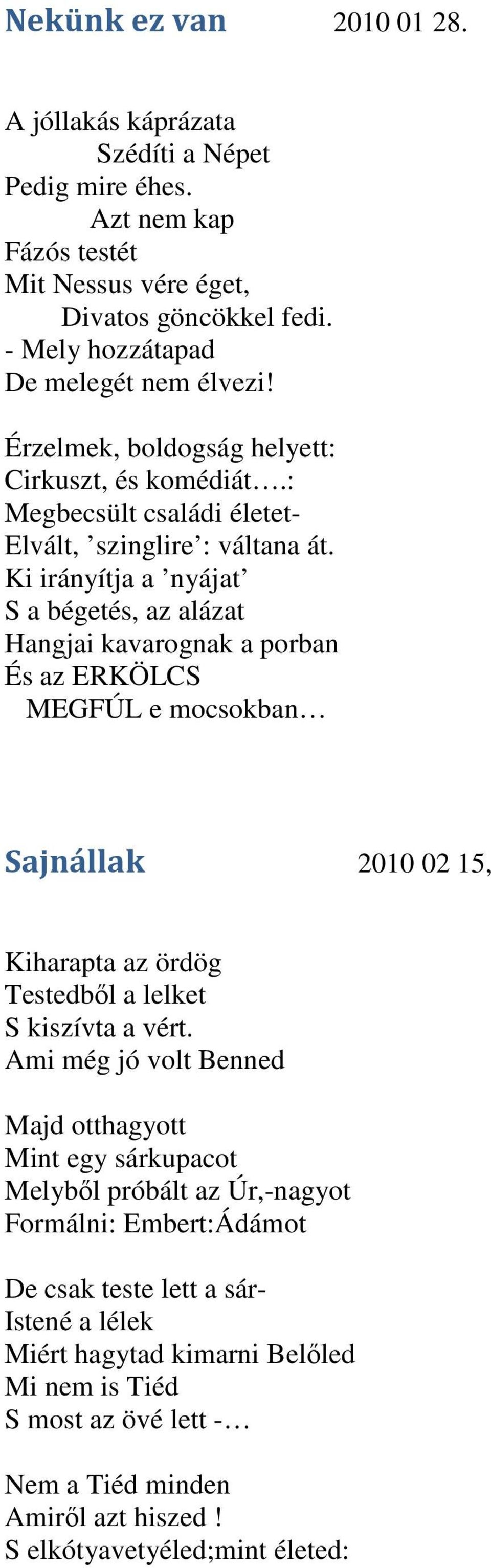 Ki irányítja a nyájat S a bégetés, az alázat Hangjai kavarognak a porban És az ERKÖLCS MEGFÚL e mocsokban Sajnállak 2010 02 15, Kiharapta az ördög Testedből a lelket S kiszívta a vért.