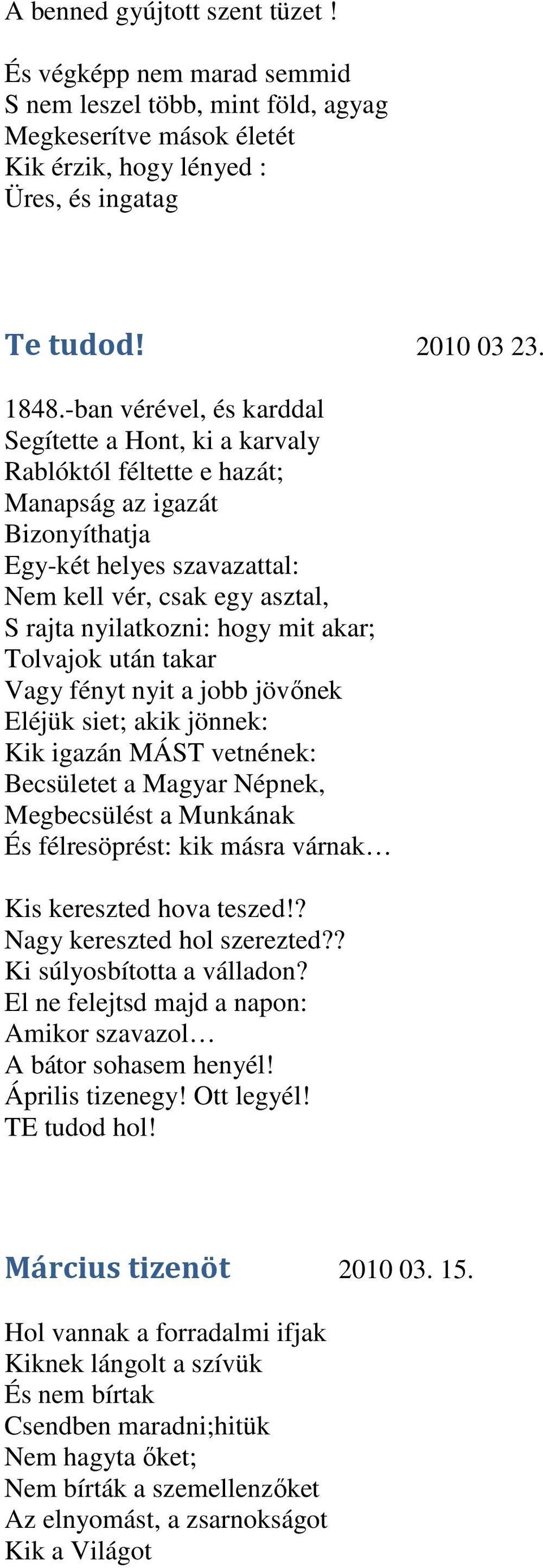 hogy mit akar; Tolvajok után takar Vagy fényt nyit a jobb jövőnek Eléjük siet; akik jönnek: Kik igazán MÁST vetnének: Becsületet a Magyar Népnek, Megbecsülést a Munkának És félresöprést: kik másra