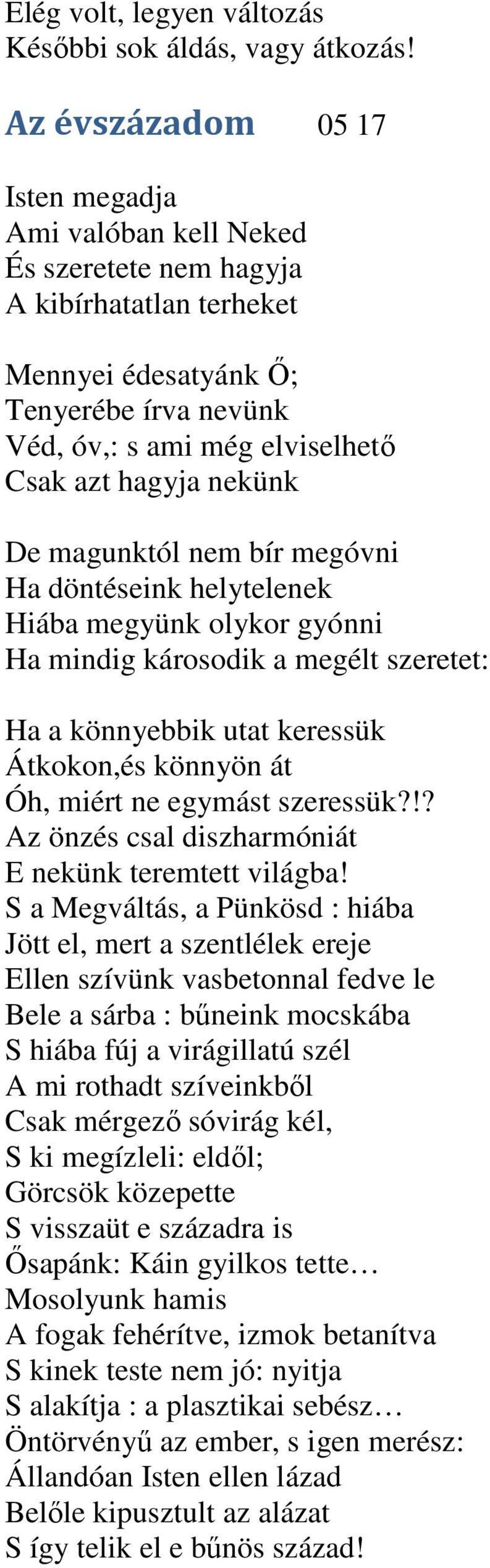 nekünk De magunktól nem bír megóvni Ha döntéseink helytelenek Hiába megyünk olykor gyónni Ha mindig károsodik a megélt szeretet: Ha a könnyebbik utat keressük Átkokon,és könnyön át Óh, miért ne