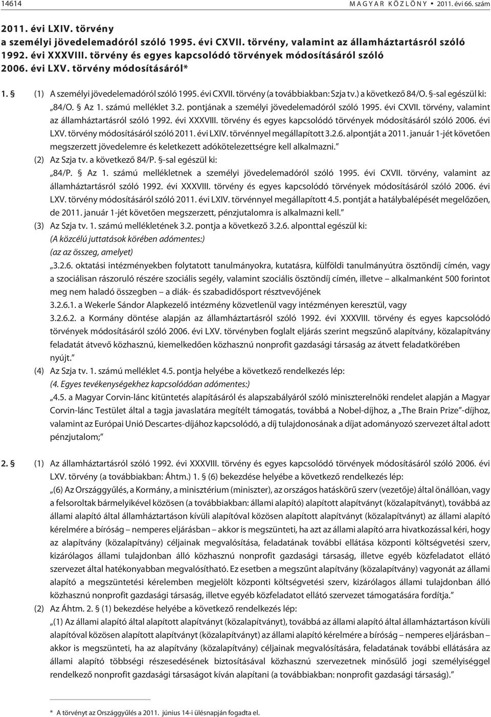 ) a következõ 84/O. -sal egészül ki: 84/O. Az 1. számú melléklet 3.2. pontjának a személyi jövedelemadóról szóló 1995. évi CXVII. törvény, valamint az államháztartásról szóló 1992. évi XXXVIII.