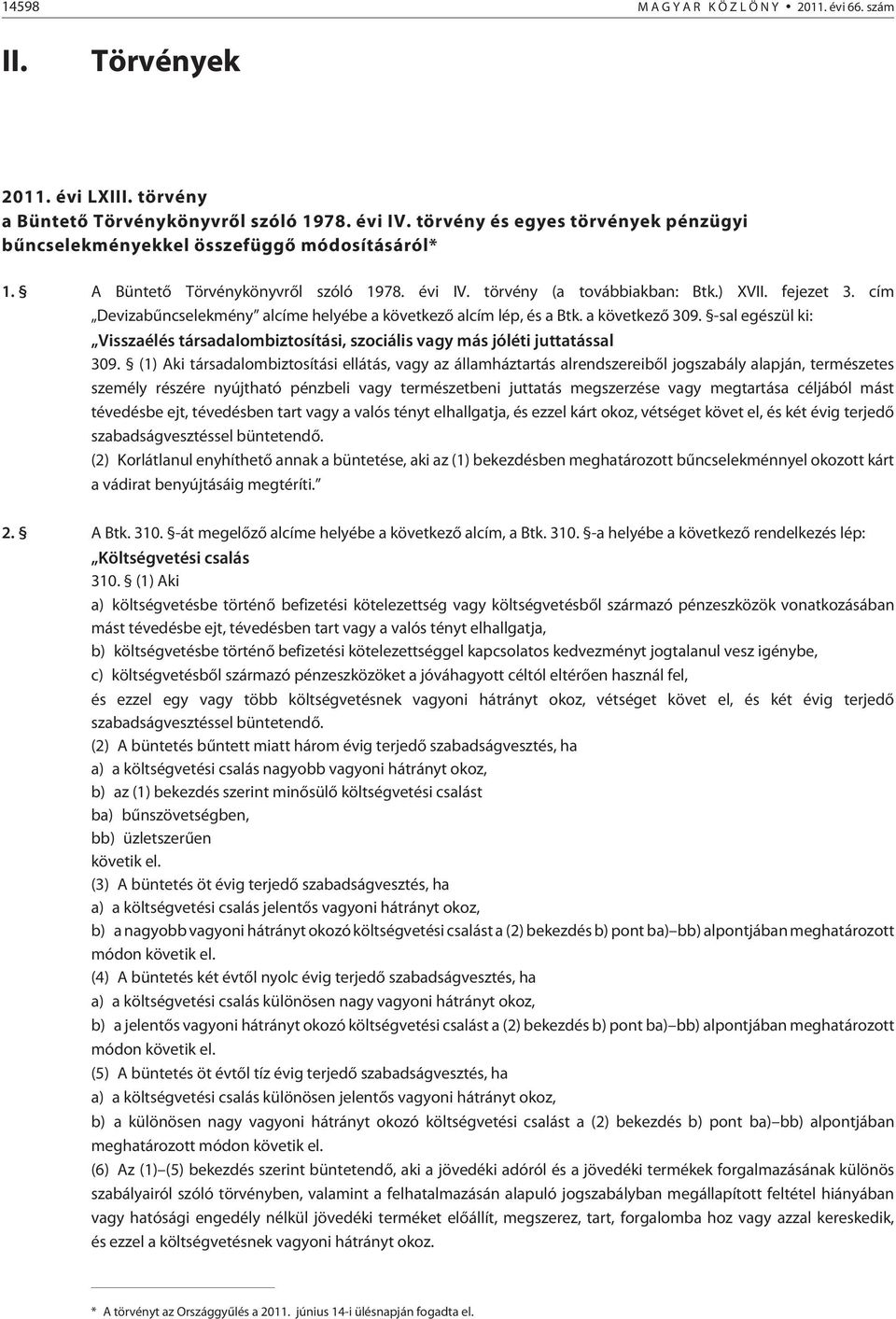 cím Devizabûncselekmény alcíme helyébe a következõ alcím lép, és a Btk. a következõ 309. -sal egészül ki: Visszaélés társadalombiztosítási, szociális vagy más jóléti juttatással 309.