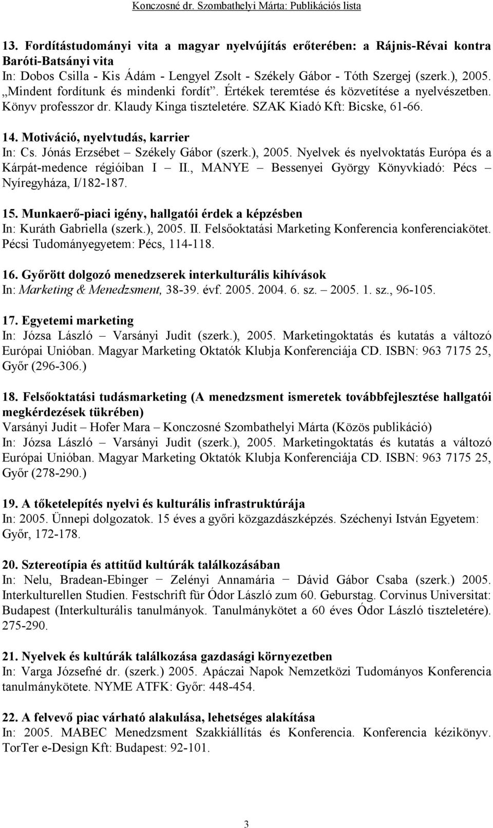 Motiváció, nyelvtudás, karrier In: Cs. Jónás Erzsébet Székely Gábor (szerk.), 2005. Nyelvek és nyelvoktatás Európa és a Kárpát-medence régióiban I II.