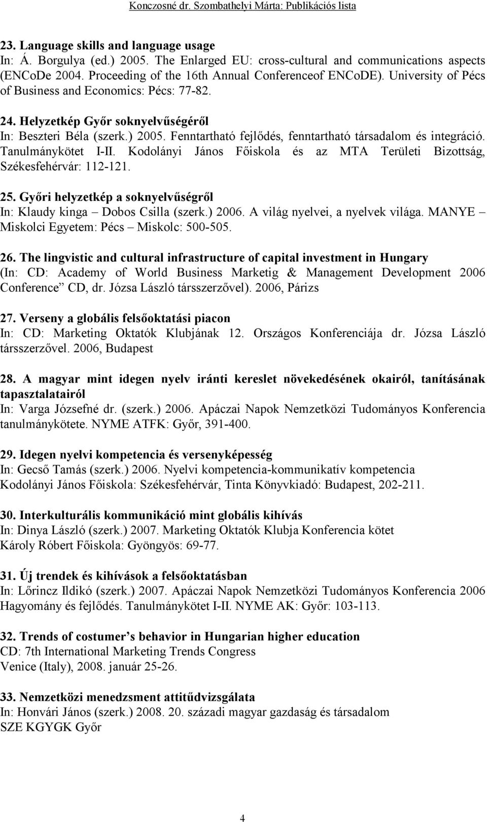 Tanulmánykötet I-II. Kodolányi János Fıiskola és az MTA Területi Bizottság, Székesfehérvár: 112-121. 25. Gyıri helyzetkép a soknyelvőségrıl In: Klaudy kinga Dobos Csilla (szerk.) 2006.