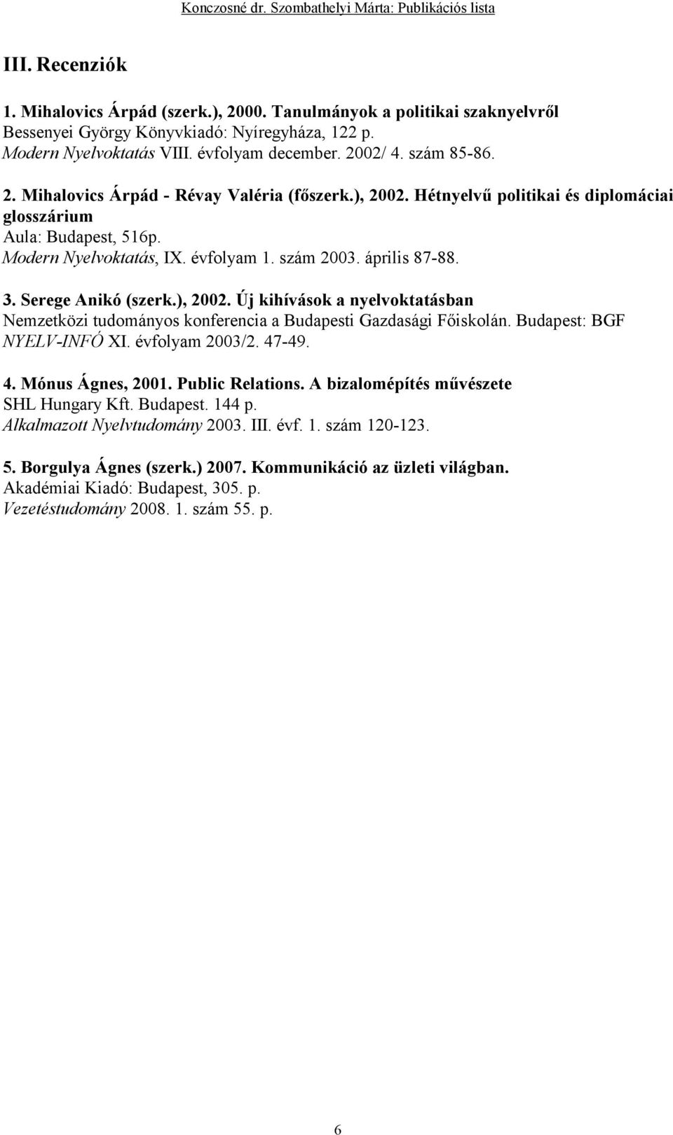 Serege Anikó (szerk.), 2002. Új kihívások a nyelvoktatásban Nemzetközi tudományos konferencia a Budapesti Gazdasági Fıiskolán. Budapest: BGF NYELV-INFÓ XI. évfolyam 2003/2. 47-49. 4. Mónus Ágnes, 2001.