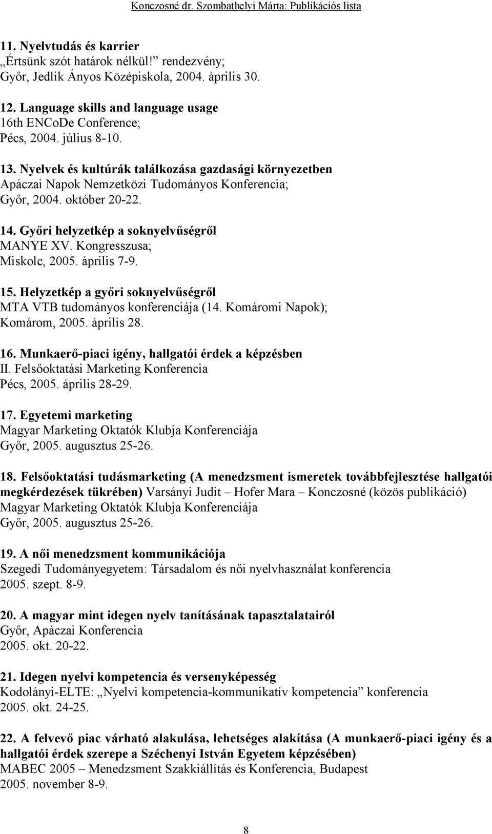 Kongresszusa; Miskolc, 2005. április 7-9. 15. Helyzetkép a gyıri soknyelvőségrıl MTA VTB tudományos konferenciája (14. Komáromi Napok); Komárom, 2005. április 28. 16.