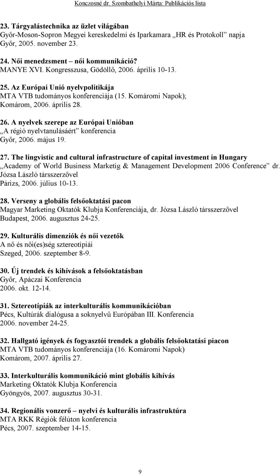 A nyelvek szerepe az Európai Unióban A régió nyelvtanulásáért konferencia Gyır, 2006. május 19. 27.