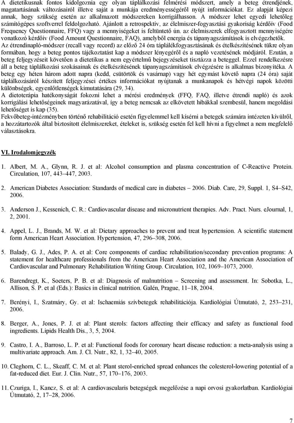 Ajánlott a retrospektív, az élelmiszer-fogyasztási gyakoriság kérdőív (Food Frequency Questionnaire, FFQ) vagy a mennyiségeket is feltüntető ún.