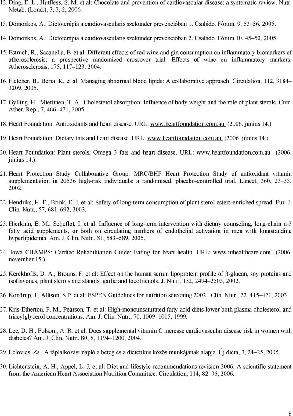 15. Estruch, R., Sacanella, E. et al: Different effects of red wine and gin consumption on inflammatory biomarkers of atherosclerosis: a prospective randomized crossover trial.