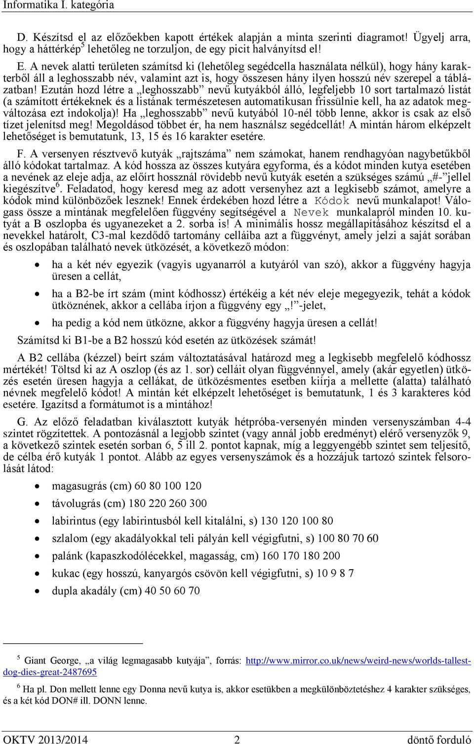 Ezután hozd létre a leghosszabb nevű kutyákból álló, legfeljebb 10 sort tartalmazó listát (a számított értékeknek és a listának természetesen automatikusan frissülnie kell, ha az adatok megváltozása