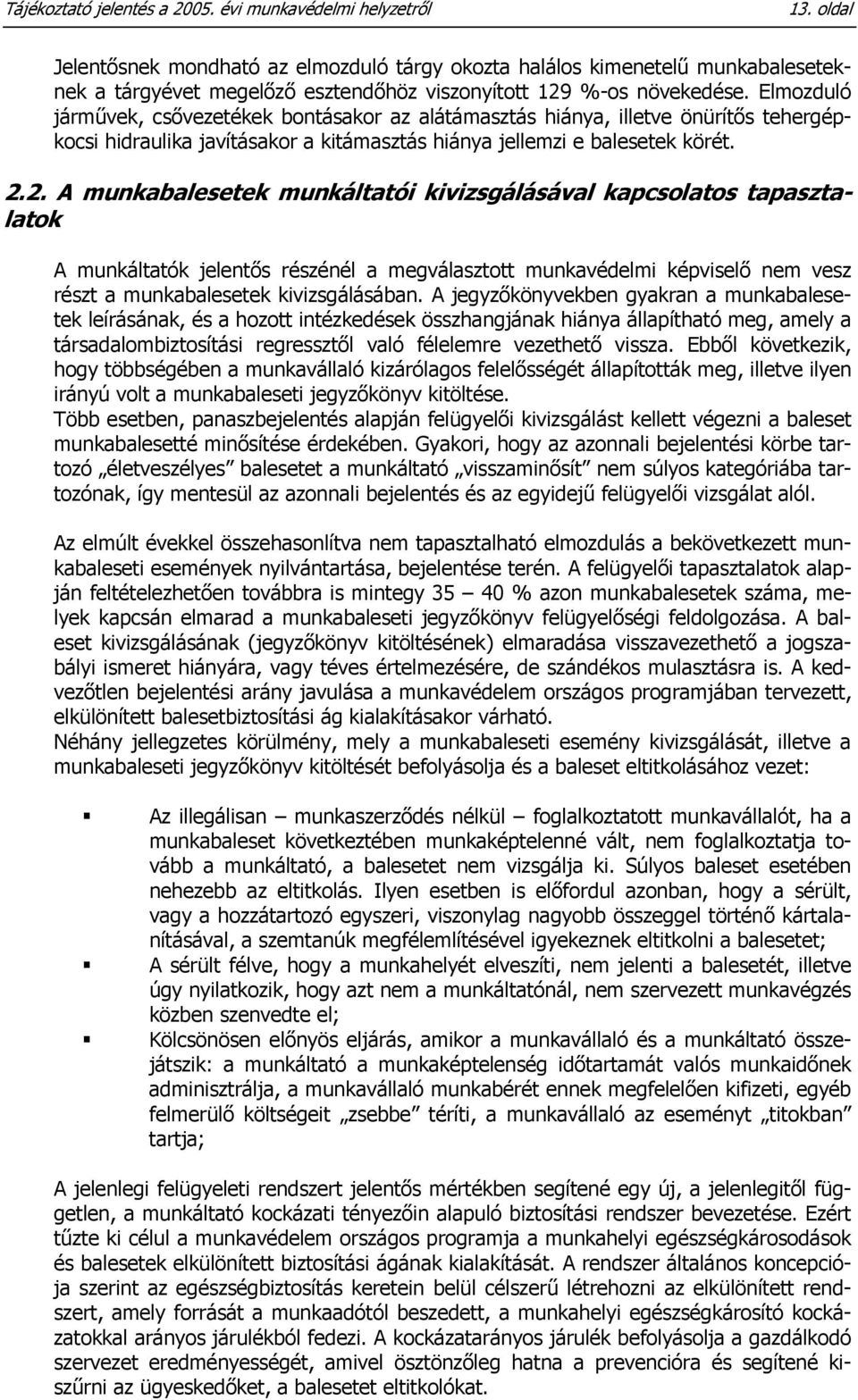 Elmozduló járművek, csővezetékek bontásakor az alátámasztás hiánya, illetve önürítős tehergépkocsi hidraulika javításakor a kitámasztás hiánya jellemzi e balesetek körét. 2.